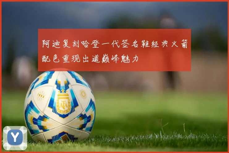 阿迪复刻哈登一代签名鞋经典火箭配色重现出道巅峰魅力